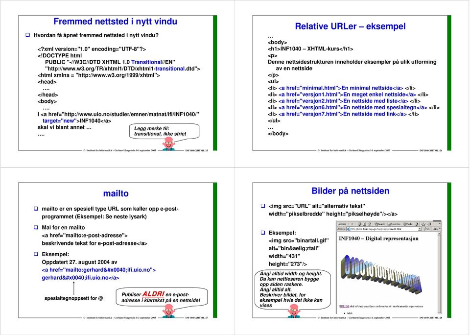 Legg merke til: transitional, ikke strict Relative URLer eksempel <h1>inf1040 XHTML-kurs</h1> Denne nettsidestrukturen inneholder eksempler på ulik utforming av en nettside <ul> <li> <a href="minimal.