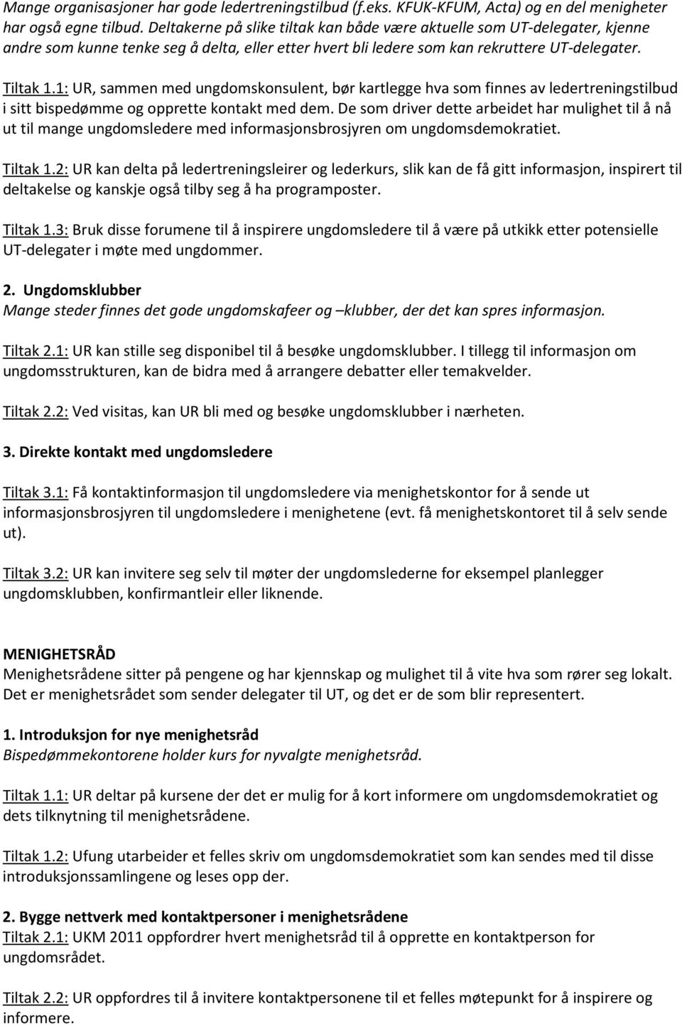 1: UR, sammen med ungdomskonsulent, bør kartlegge hva som finnes av ledertreningstilbud i sitt bispedømme og opprette kontakt med dem.