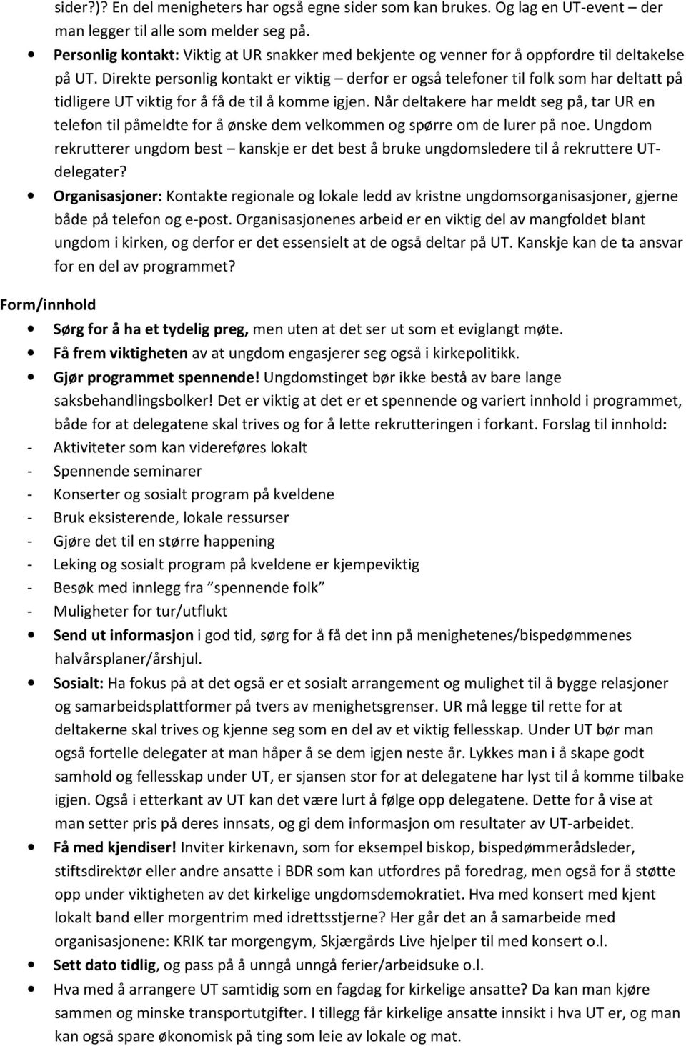 Direkte personlig kontakt er viktig derfor er også telefoner til folk som har deltatt på tidligere UT viktig for å få de til å komme igjen.