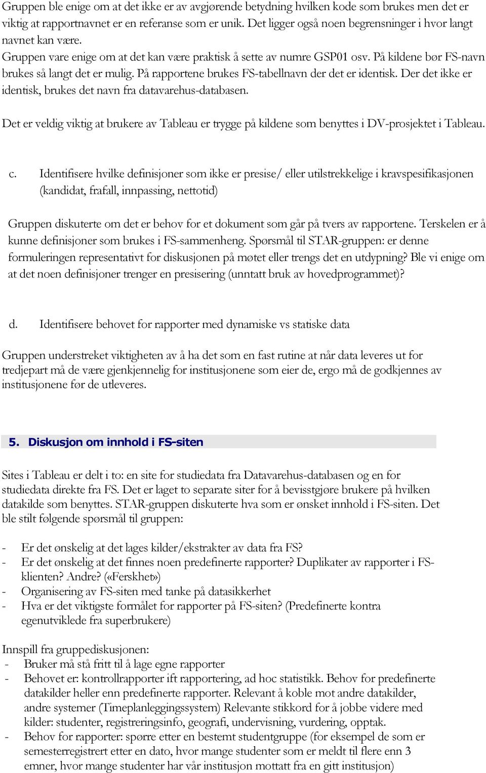 På rapportene brukes FS-tabellnavn der det er identisk. Der det ikke er identisk, brukes det navn fra datavarehus-databasen.