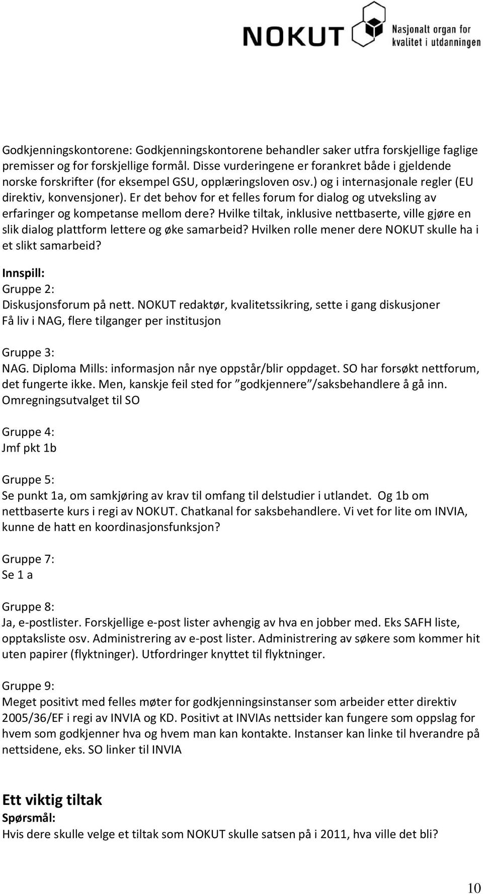 Er det behov for et felles forum for dialog og utveksling av erfaringer og kompetanse mellom dere? Hvilke tiltak, inklusive nettbaserte, ville gjøre en slik dialog plattform lettere og øke samarbeid?