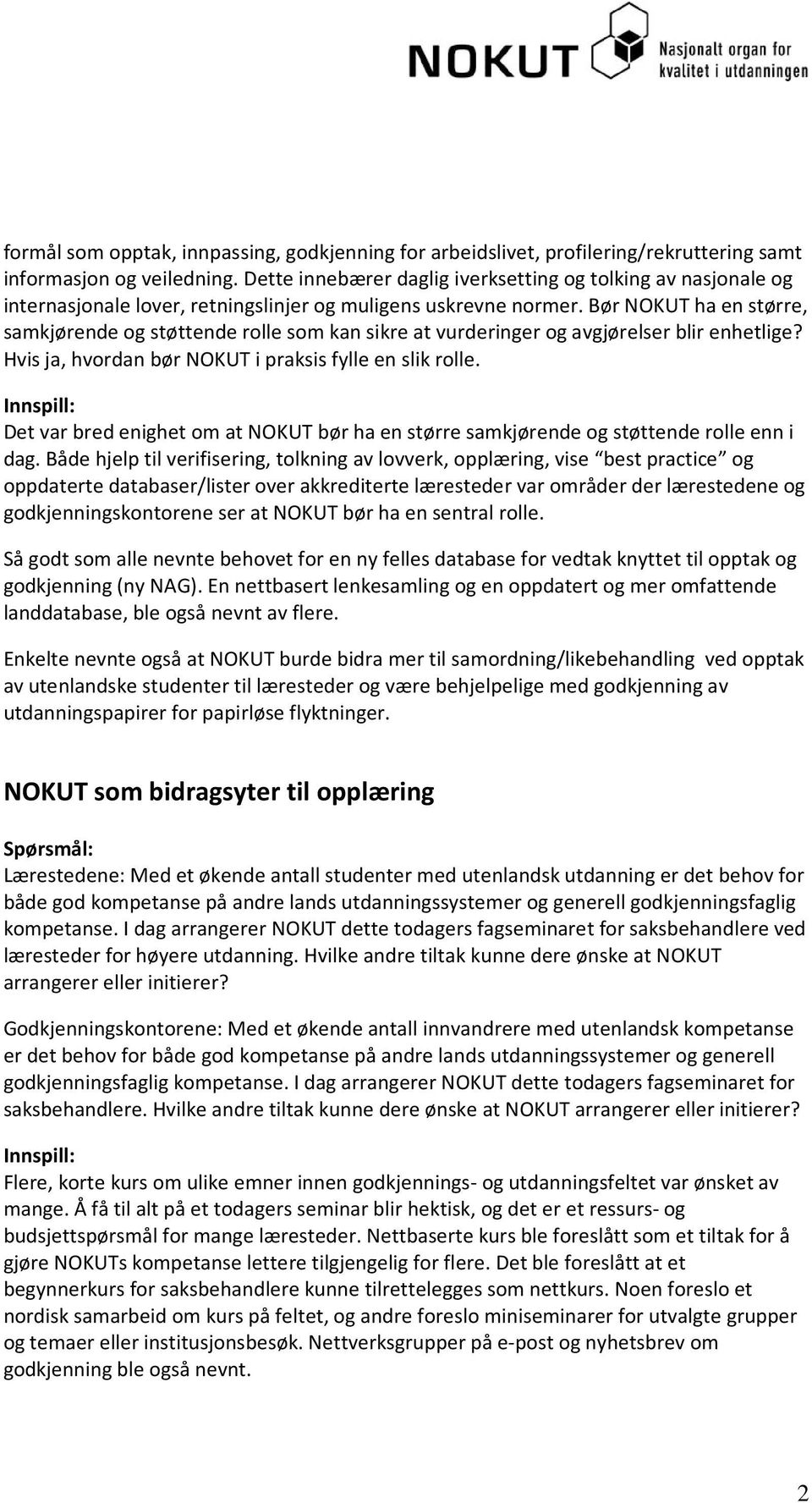 Bør NOKUT ha en større, samkjørende og støttende rolle som kan sikre at vurderinger og avgjørelser blir enhetlige? Hvis ja, hvordan bør NOKUT i praksis fylle en slik rolle.