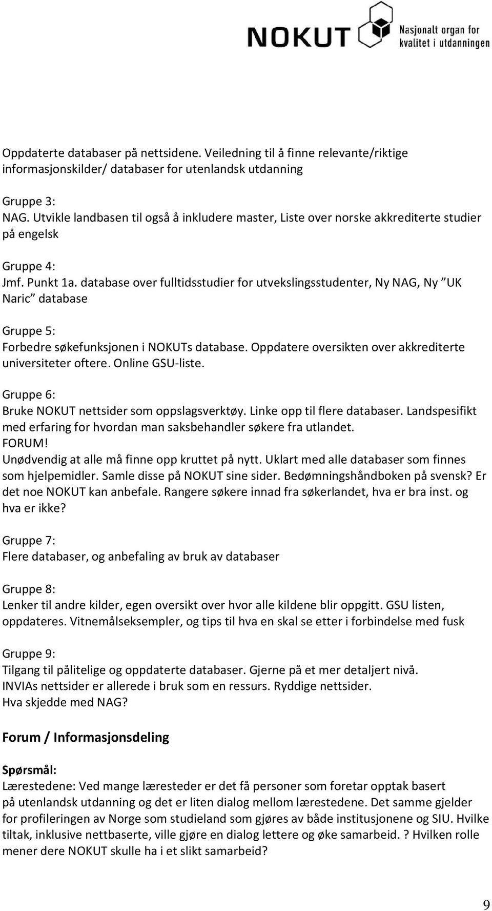 database over fulltidsstudier for utvekslingsstudenter, Ny NAG, Ny UK Naric database Gruppe 5: Forbedre søkefunksjonen i NOKUTs database. Oppdatere oversikten over akkrediterte universiteter oftere.