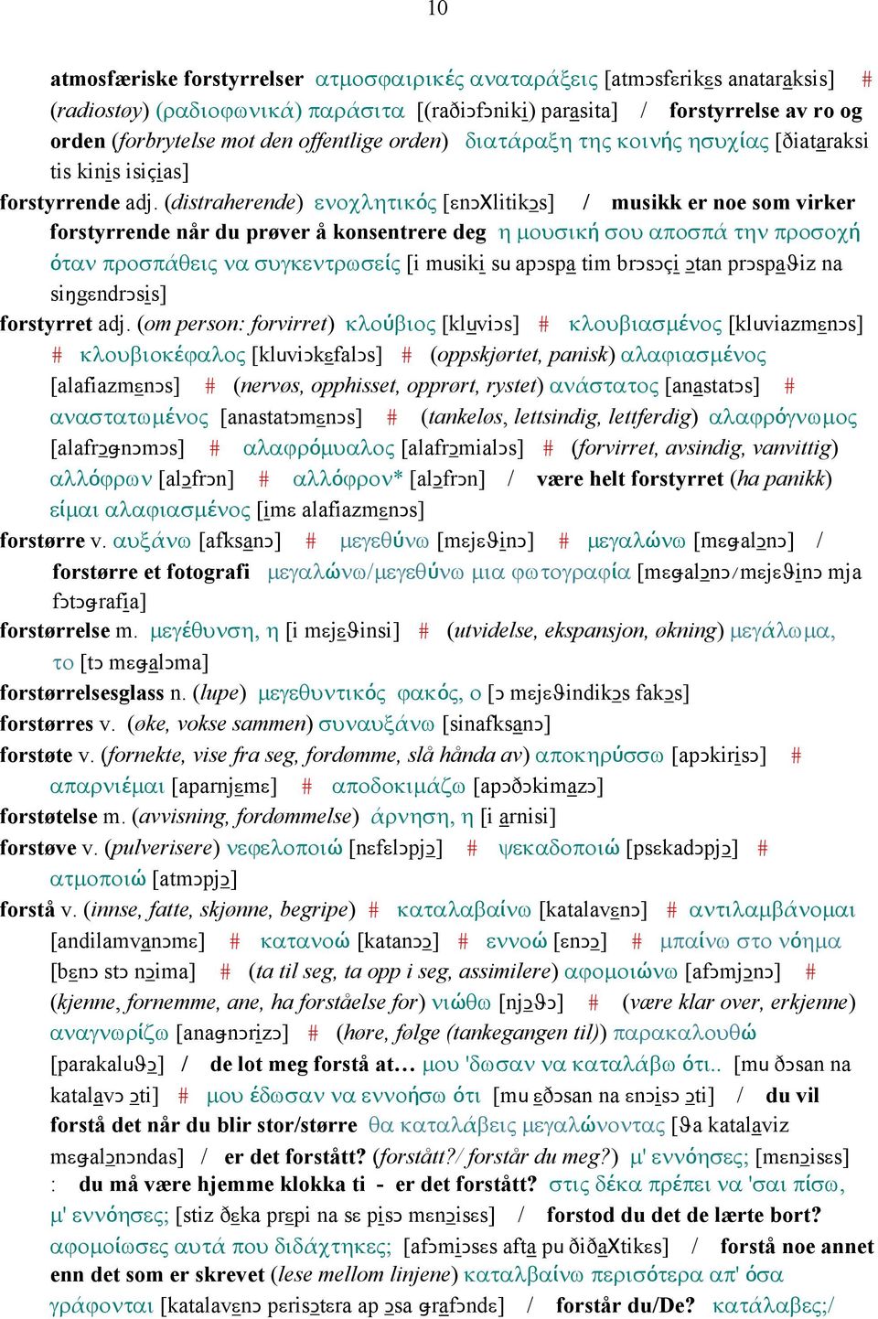 (distraherende) ενοχλητικός [εnǥχlitikǥs] / musikk er noe som virker forstyrrende når du prøver å konsentrere deg η µουσική σου αποσπά την προσοχή όταν προσπάθεις να συγκεντρωσείς [i musiki su apǥspa