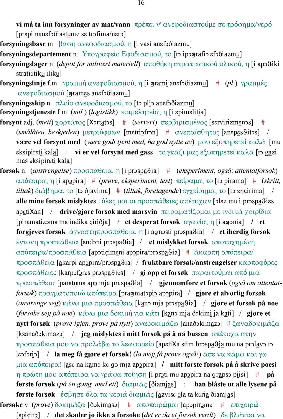 (depot for militært materiell) αποθήκη στρατιωτικού υλικού, η [i apǥϑiki stratiǥtiku iliku] forsyningslinje f.m. γραµµή ανεϕοδιασµού, η [i ǅrami anεfǥðiazmu] # (pl.