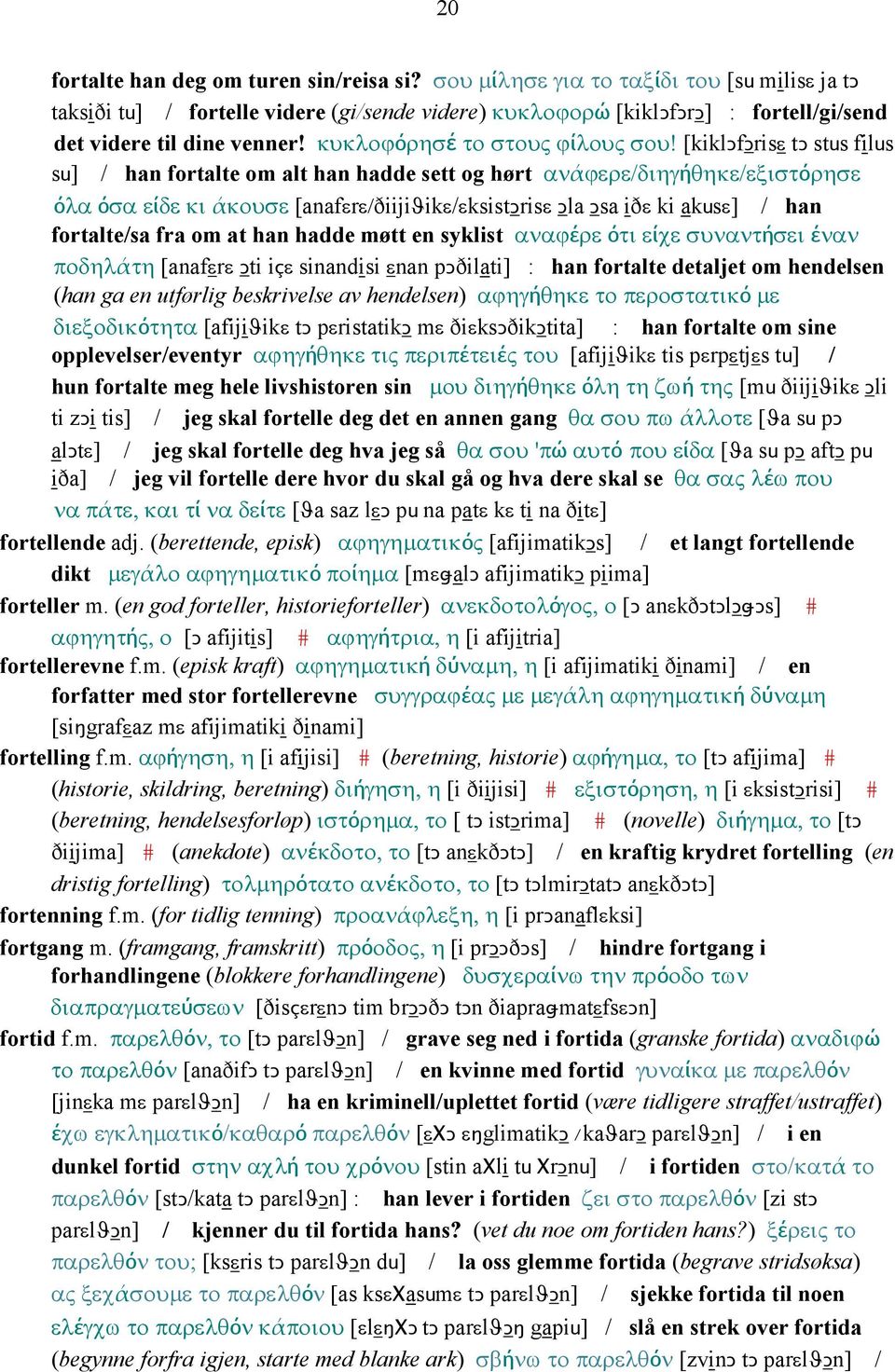 [kiklǥfǥrisε tǥ stus filus su] / han fortalte om alt han hadde sett og hørt ανάϕερε/διηγήθηκε/εξιστόρησε όλα όσα είδε κι άκουσε [anafεrε/ðiijiϑikε/εksistǥrisε Ǥla Ǥsa iðε ki akusε] / han fortalte/sa