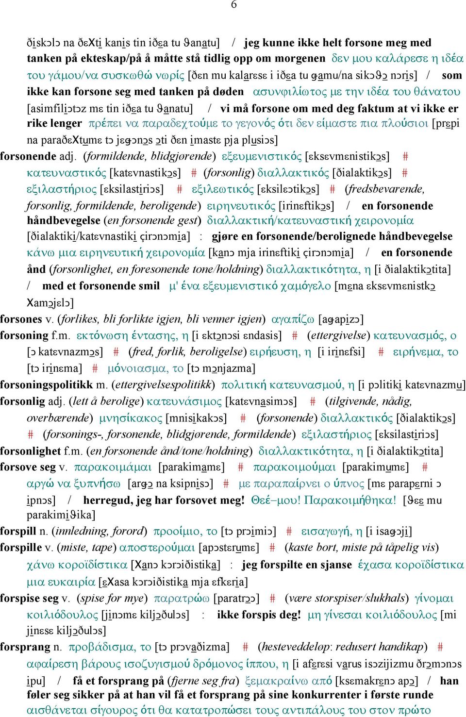 vi ikke er rike lenger πρέπει να παραδεχτούµε το γεγονός ότι δεν είµαστε πια πλούσιοι [prεpi na paraðεχtumε tǥ jεǅǥnǥs Ǥti ðεn imastε pja plusiǥs] forsonende adj.