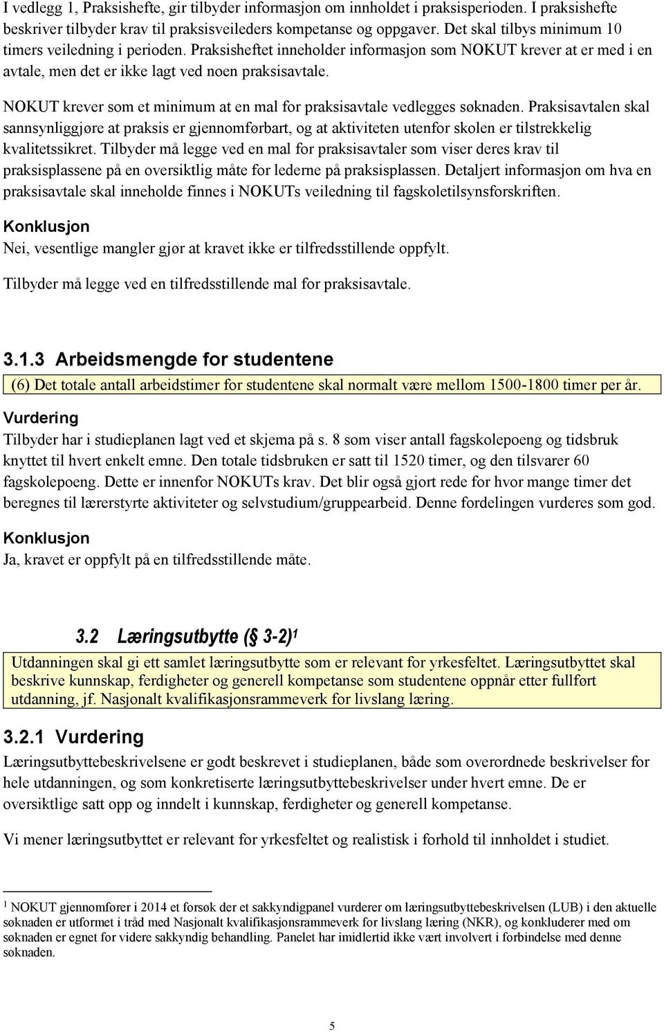 NOKUT krever som et minimum at en mal for praksisavtale vedlegges søknaden.