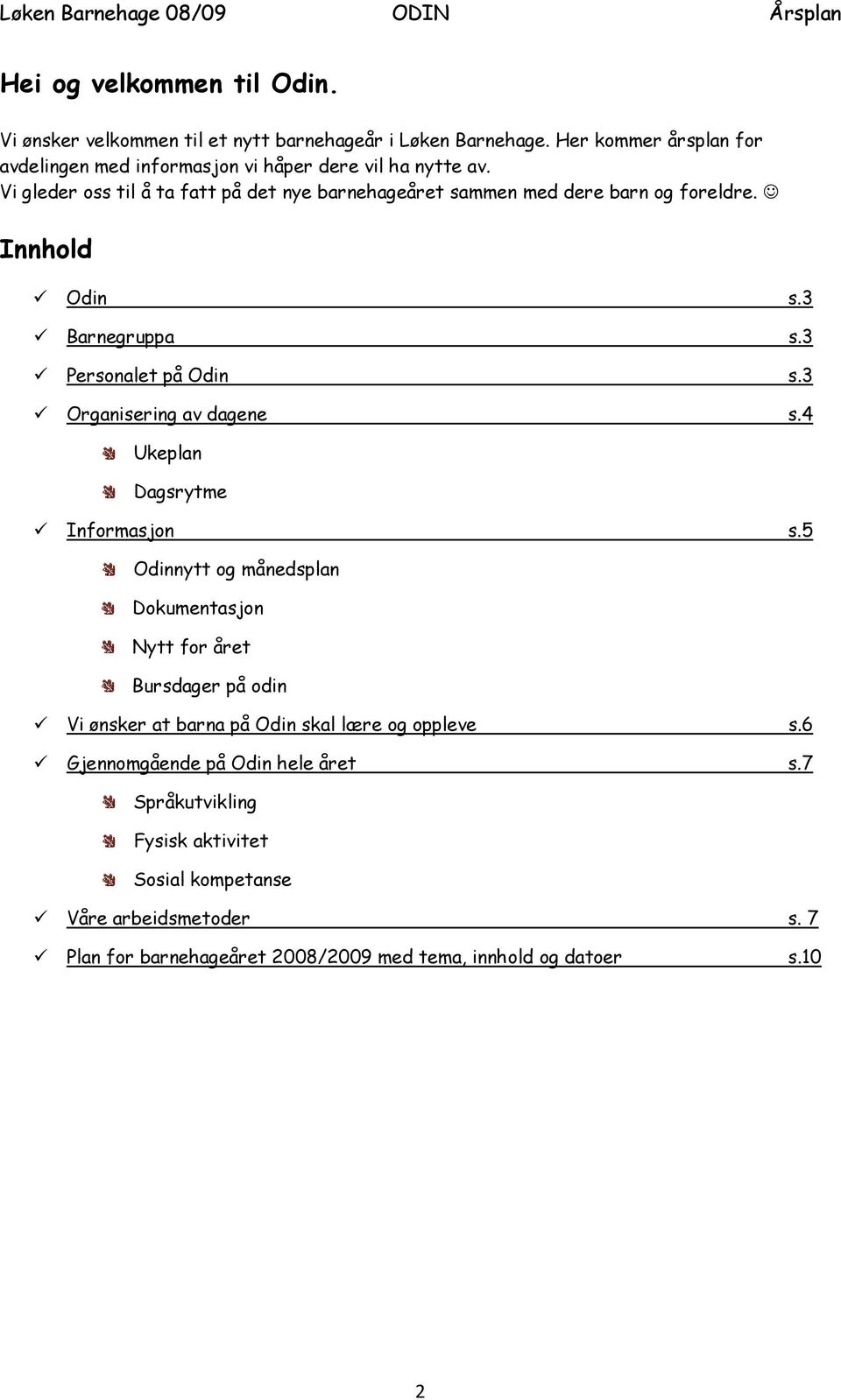 Innhold Odin s.3 Barnegruppa s.3 Personalet på Odin s.3 Organisering av dagene s.4 Ukeplan Dagsrytme Informasjon s.