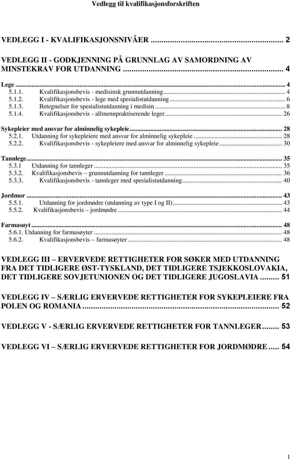 .. 26 Sykepleier med ansvar for alminnelig sykepleie... 28 5.2.1. Utdanning for sykepleiere med ansvar for alminnelig sykepleie... 28 5.2.2. Kvalifikasjonsbevis - sykepleiere med ansvar for alminnelig sykepleie.