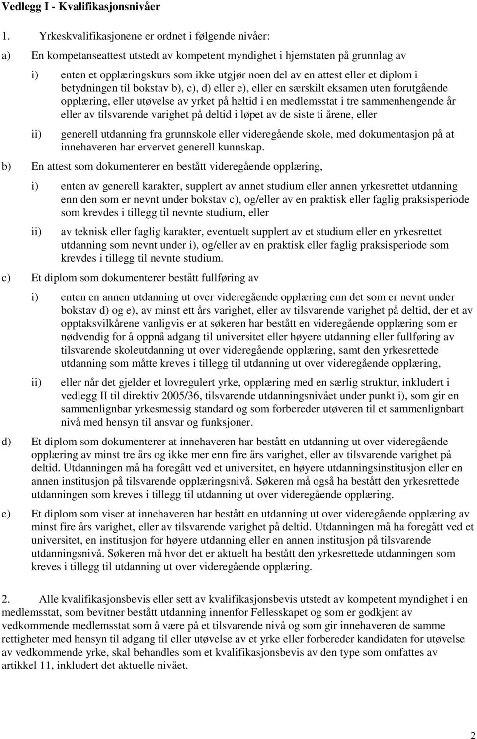 eller et diplom i betydningen til bokstav b), c), d) eller e), eller en særskilt eksamen uten forutgående opplæring, eller utøvelse av yrket på heltid i en medlemsstat i tre sammenhengende år eller