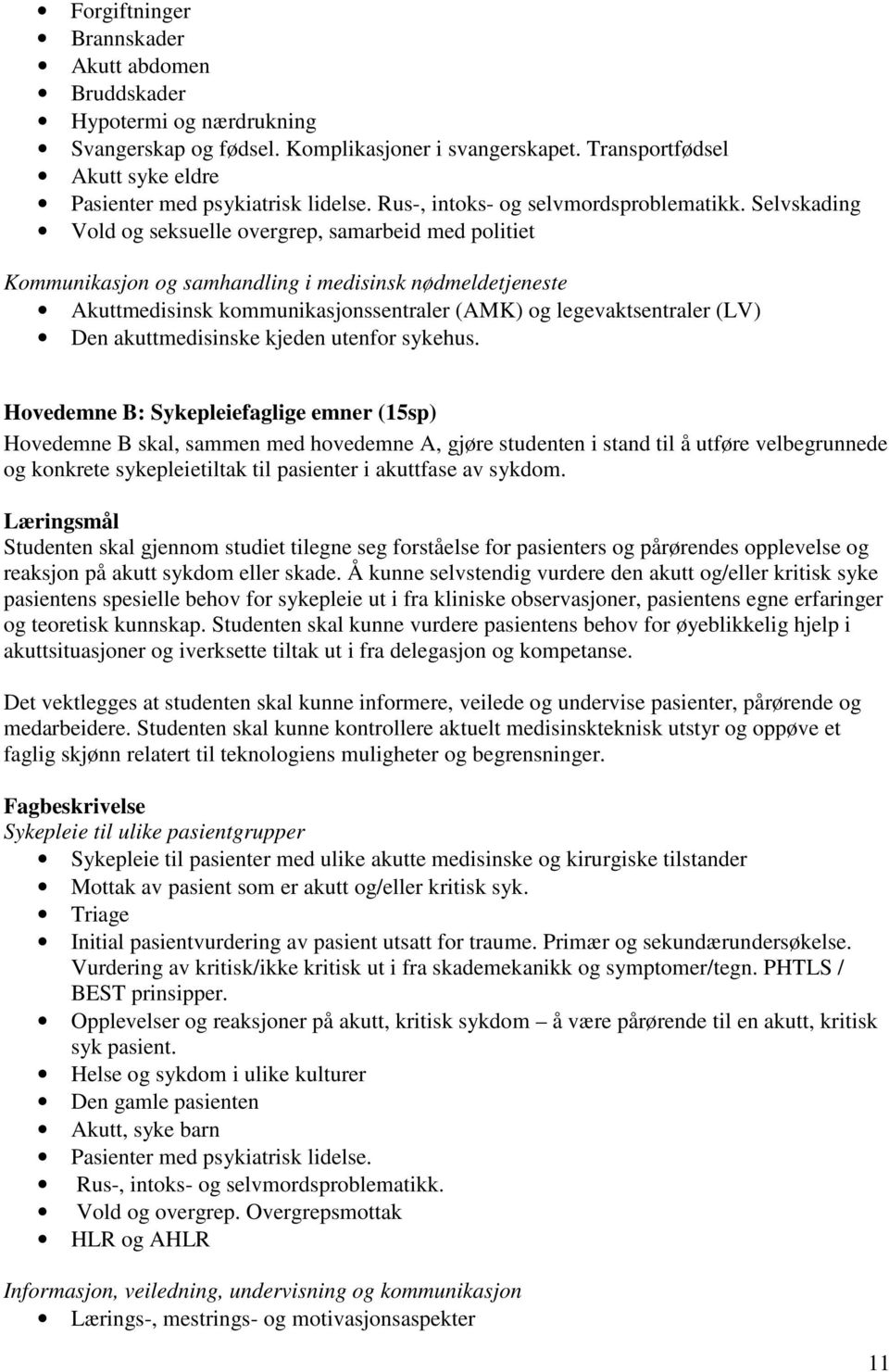 Selvskading Vold og seksuelle overgrep, samarbeid med politiet Kommunikasjon og samhandling i medisinsk nødmeldetjeneste Akuttmedisinsk kommunikasjonssentraler (AMK) og legevaktsentraler (LV) Den