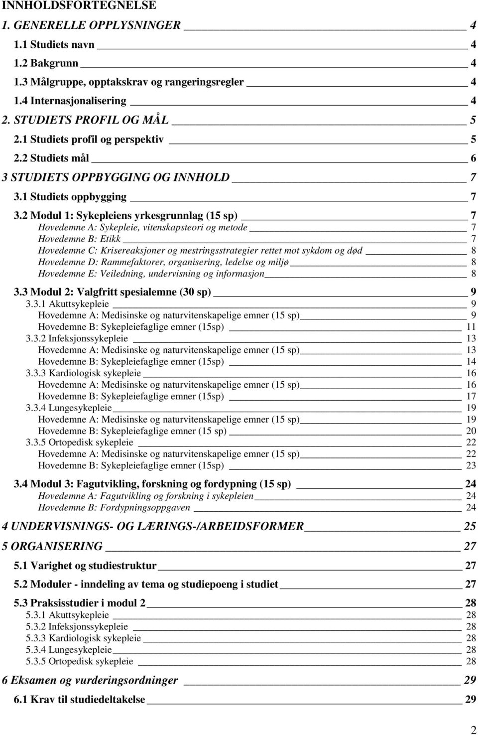 2 Modul 1: Sykepleiens yrkesgrunnlag (15 sp) 7 Hovedemne A: Sykepleie, vitenskapsteori og metode 7 Hovedemne B: Etikk 7 Hovedemne C: Krisereaksjoner og mestringsstrategier rettet mot sykdom og død 8