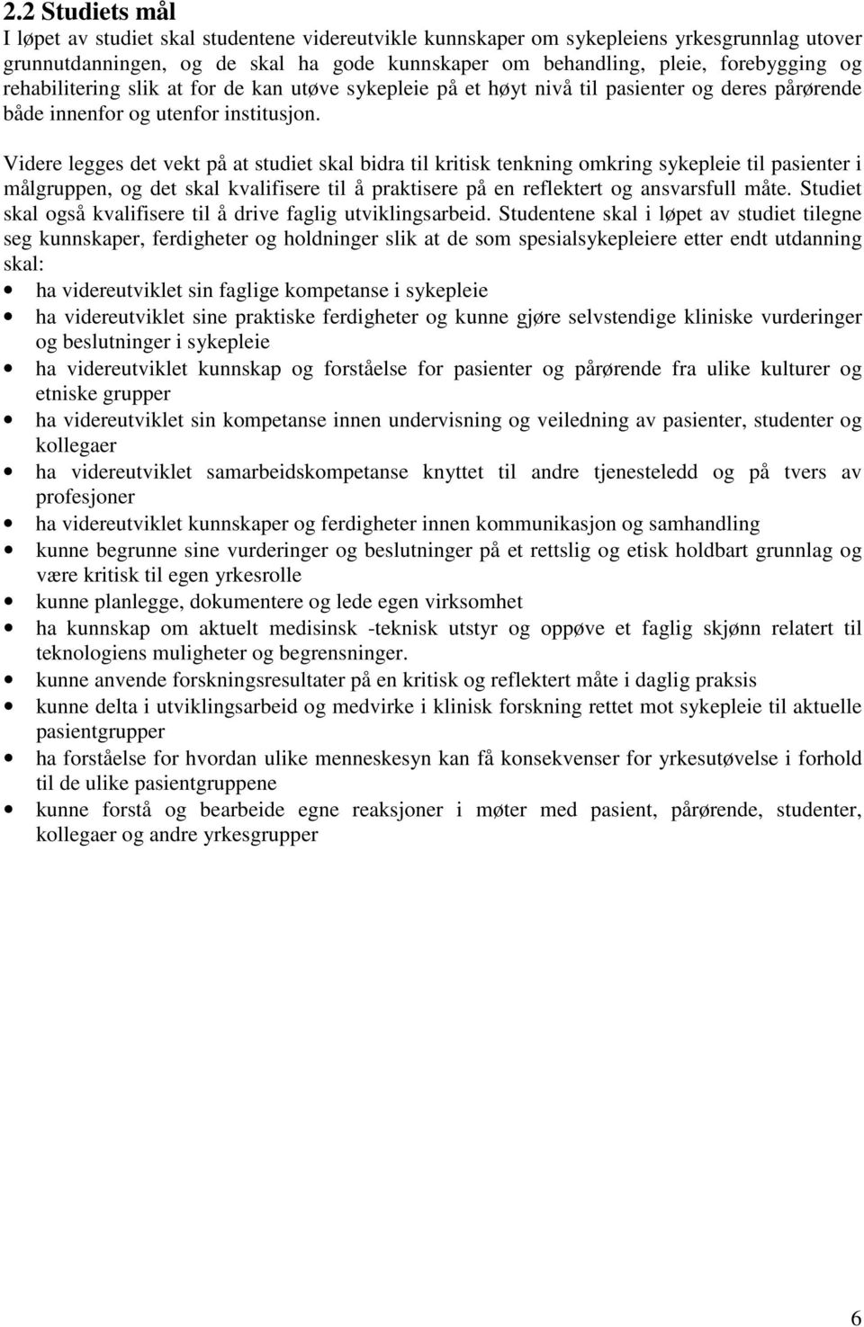 Videre legges det vekt på at studiet skal bidra til kritisk tenkning omkring sykepleie til pasienter i målgruppen, og det skal kvalifisere til å praktisere på en reflektert og ansvarsfull måte.