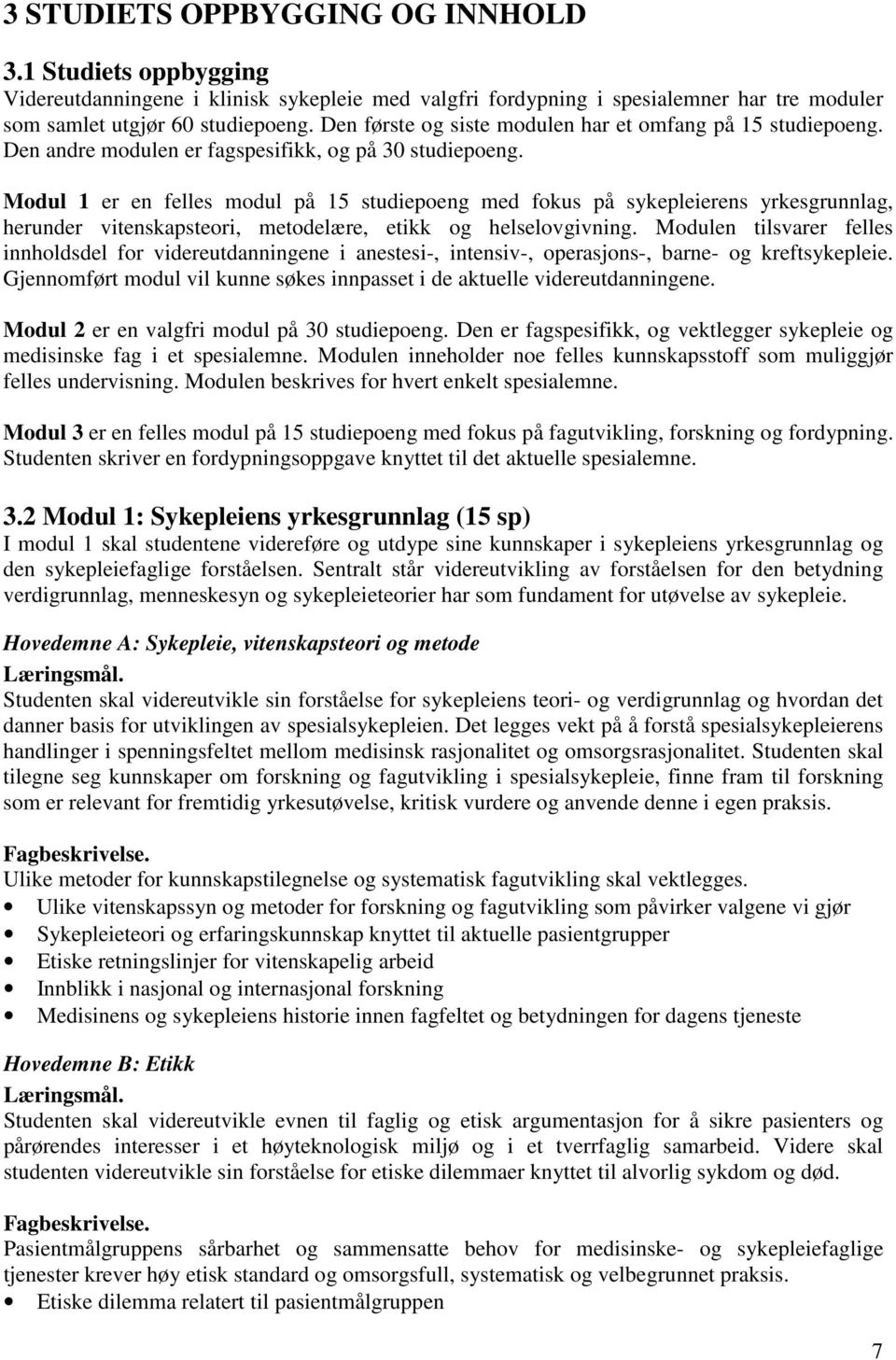 Modul 1 er en felles modul på 15 studiepoeng med fokus på sykepleierens yrkesgrunnlag, herunder vitenskapsteori, metodelære, etikk og helselovgivning.