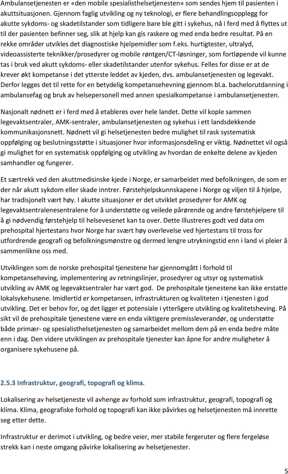 befinner seg, slik at hjelp kan gis raskere og med enda bedre resultat. På en rekke områder utvikles det diagnostiske hjelpemidler som f.eks.