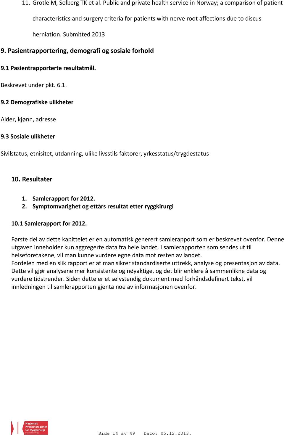 Pasientrapportering, demografi og sosiale forhold 9.1 Pasientrapporterte resultatmål. Beskrevet under pkt. 6.1. 9.2 Demografiske ulikheter Alder, kjønn, adresse 9.