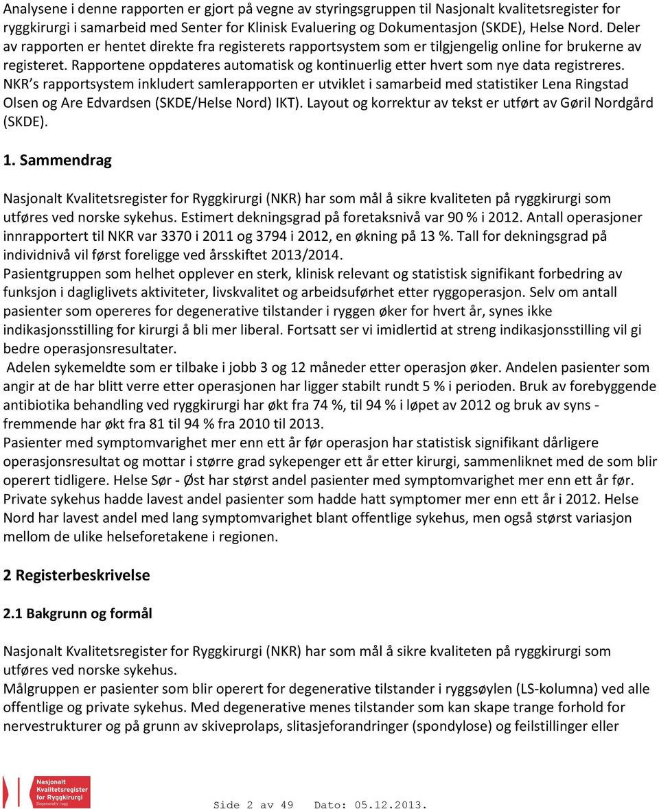 Rapportene oppdateres automatisk og kontinuerlig etter hvert som nye data registreres.