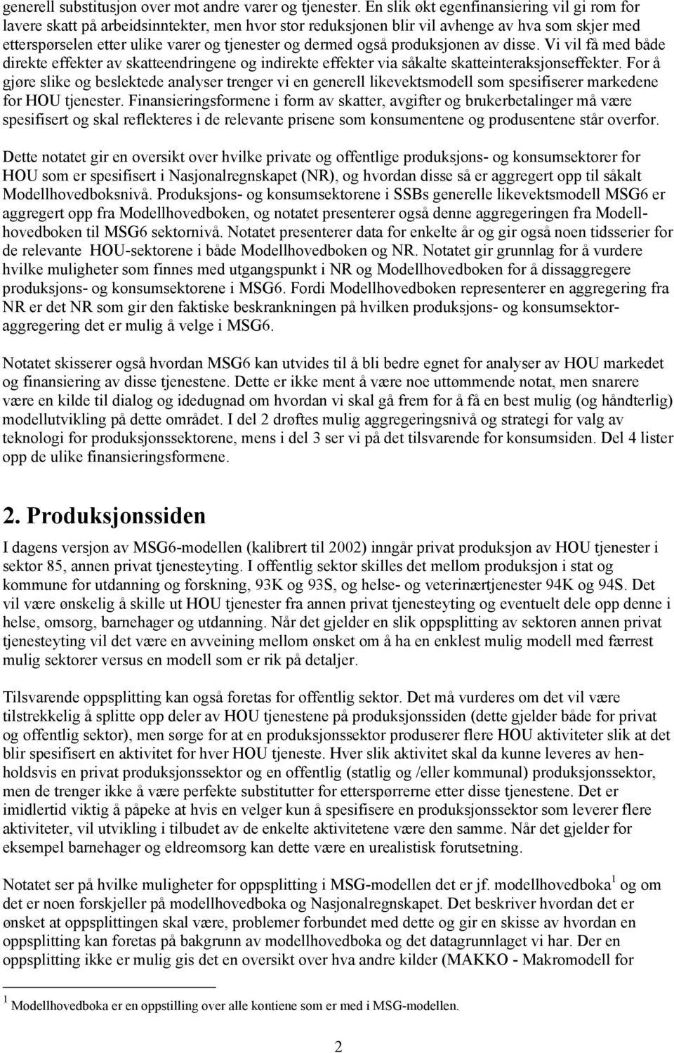 også produksjonen av disse. Vi vil få med både direkte effekter av skatteendringene og indirekte effekter via såkalte skatteinteraksjonseffekter.