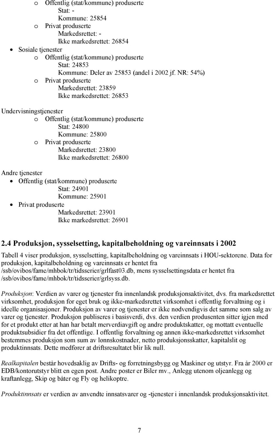 NR: 54%) Privat produserte Markedsrettet: 23859 Ikke markedsrettet: 26853 stjenester o Offentlig (stat/kommune) produserte Stat: 248 Kommune: 258 o Privat produserte Markedsrettet: 238 Ikke