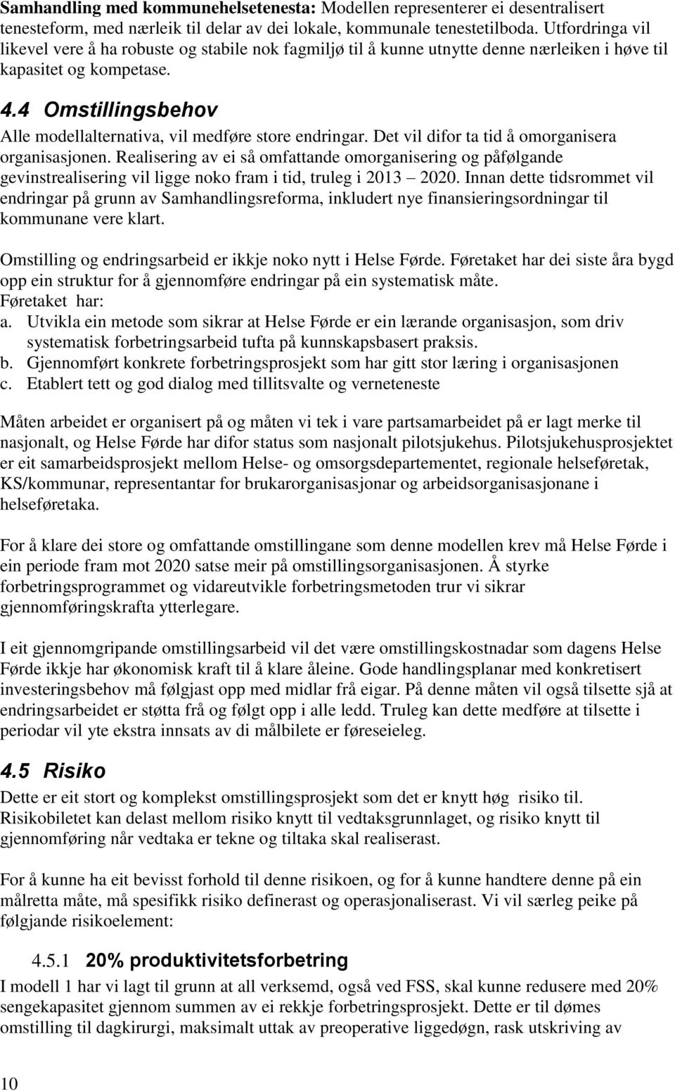 4 Omstillingsbehov Alle modellalternativa, vil medføre store endringar. Det vil difor ta tid å omorganisera organisasjonen.