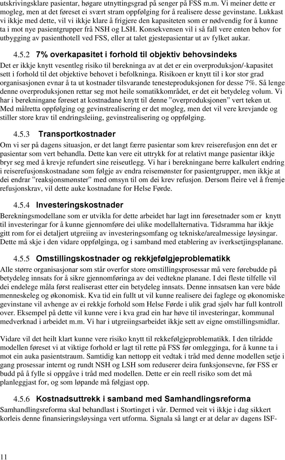 Konsekvensen vil i så fall vere enten behov for utbygging av pasienthotell ved FSS, eller at talet gjestepasientar ut av fylket aukar. 4.5.