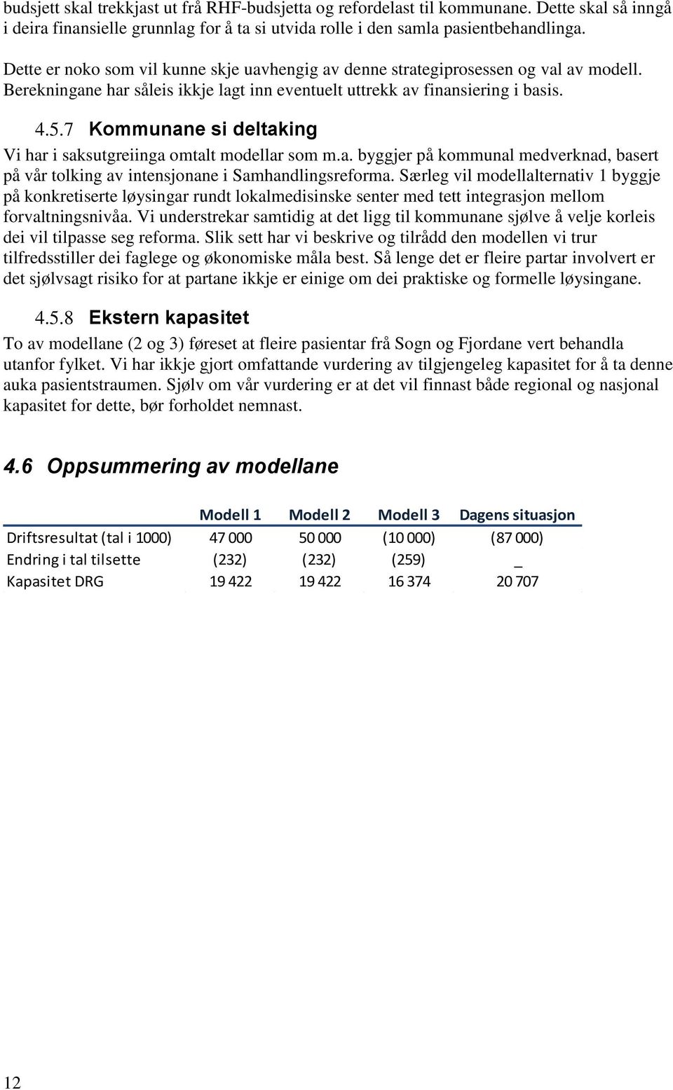 7 Kommunane si deltaking Vi har i saksutgreiinga omtalt modellar som m.a. byggjer på kommunal medverknad, basert på vår tolking av intensjonane i Samhandlingsreforma.