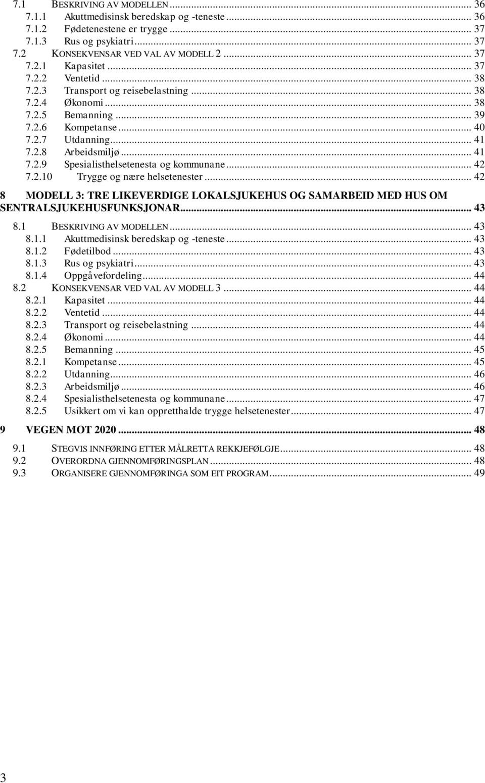 .. 42 7.2.10 Trygge og nære helsetenester... 42 8 MODELL 3: TRE LIKEVERDIGE LOKALSJUKEHUS OG SAMARBEID MED HUS OM SENTRALSJUKEHUSFUNKSJONAR... 43 8.1 BESKRIVING AV MODELLEN... 43 8.1.1 Akuttmedisinsk beredskap og -teneste.