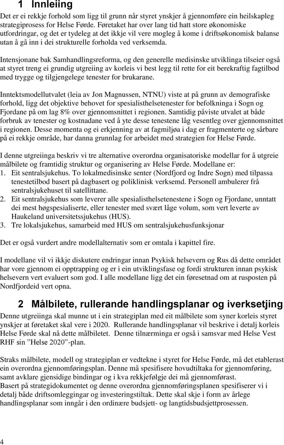 Intensjonane bak Samhandlingsreforma, og den generelle medisinske utviklinga tilseier også at styret treng ei grundig utgreiing av korleis vi best legg til rette for eit berekraftig fagtilbod med