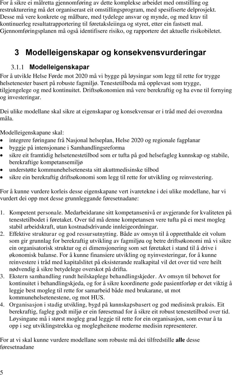 Gjennomføringsplanen må også identifisere risiko, og rapportere det aktuelle risikobiletet. 3 Modelleigenskapar og konsekvensvurderingar 3.1.