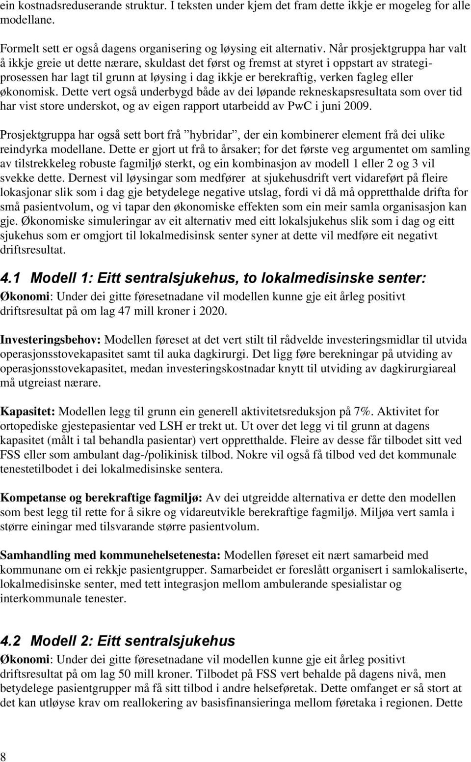 fagleg eller økonomisk. Dette vert også underbygd både av dei løpande rekneskapsresultata som over tid har vist store underskot, og av eigen rapport utarbeidd av PwC i juni 2009.