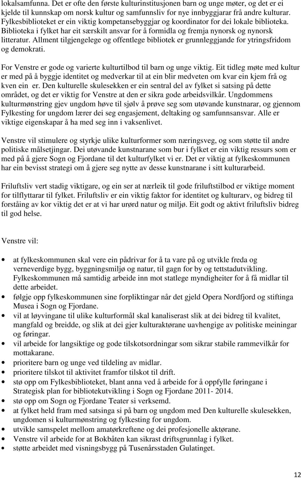 Allment tilgjengelege og offentlege bibliotek er grunnleggjande for ytringsfridom og demokrati. For Venstre er gode og varierte kulturtilbod til barn og unge viktig.