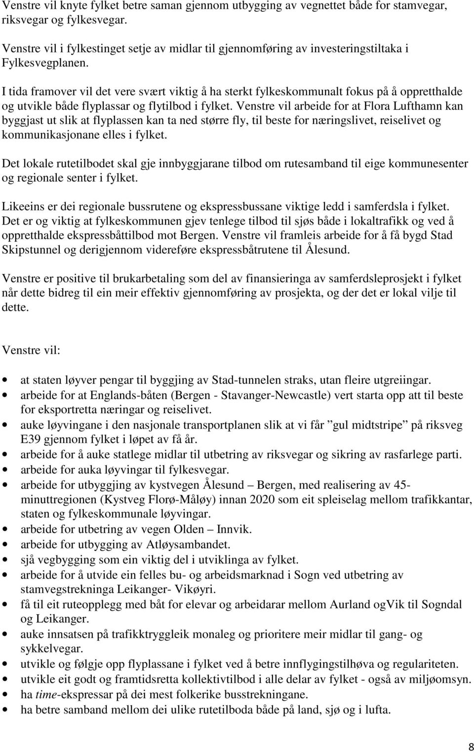 I tida framover vil det vere svært viktig å ha sterkt fylkeskommunalt fokus på å oppretthalde og utvikle både flyplassar og flytilbod i fylket.