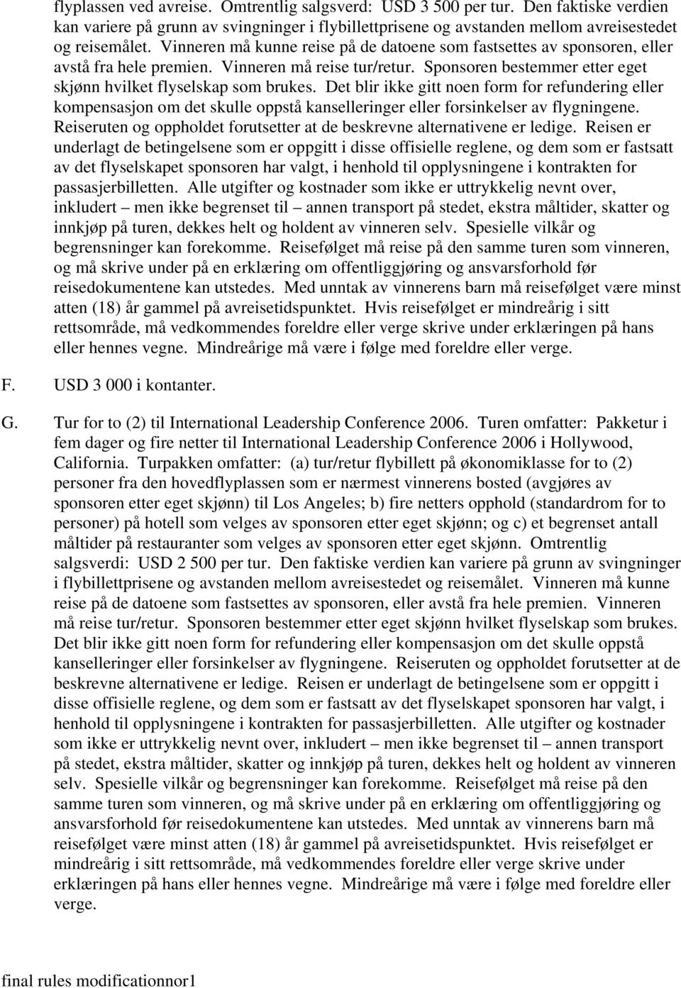 Det blir ikke gitt noen form for refundering eller kompensasjon om det skulle oppstå kanselleringer eller forsinkelser av flygningene.