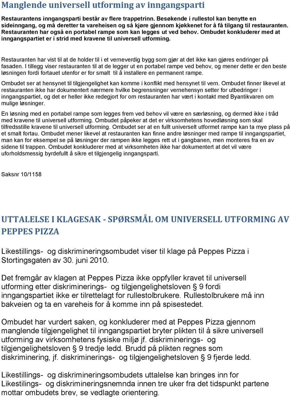 Restauranten har også en portabel rampe som kan legges ut ved behov. Ombudet konkluderer med at inngangspartiet er i strid med kravene til universell utforming.