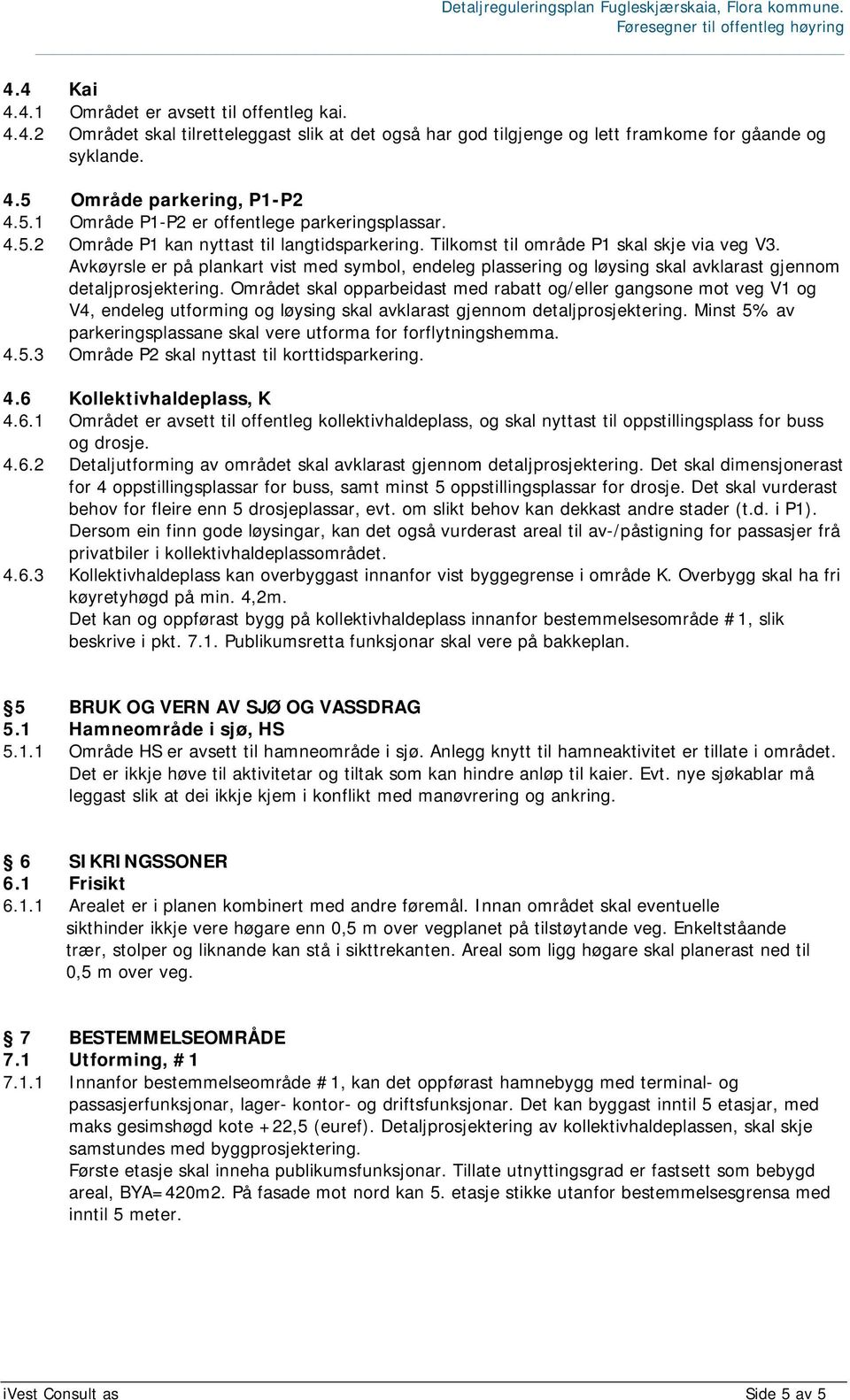 Avkøyrsle er på plankart vist med symbol, endeleg plassering og løysing skal avklarast gjennom detaljprosjektering.