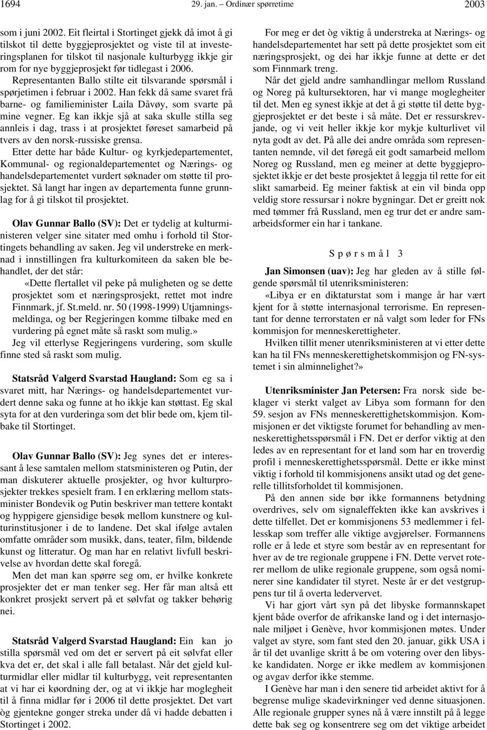 tidlegast i 2006. Representanten Ballo stilte eit tilsvarande spørsmål i spørjetimen i februar i 2002. Han fekk då same svaret frå barne- og familieminister Laila Dåvøy, som svarte på mine vegner.