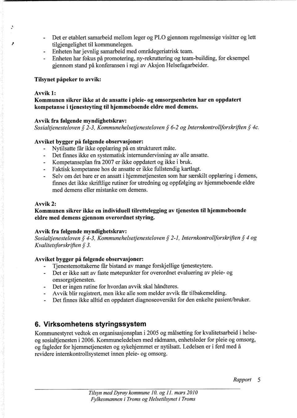 Tilsynet påpeker to avvik: Avvik 1: Kommunen sikrer ikke at de ansatte i pleie- og omsorgsenheten har en oppdatert kompetanse i tjenesteyting til hjemmeboende eldre med demens.