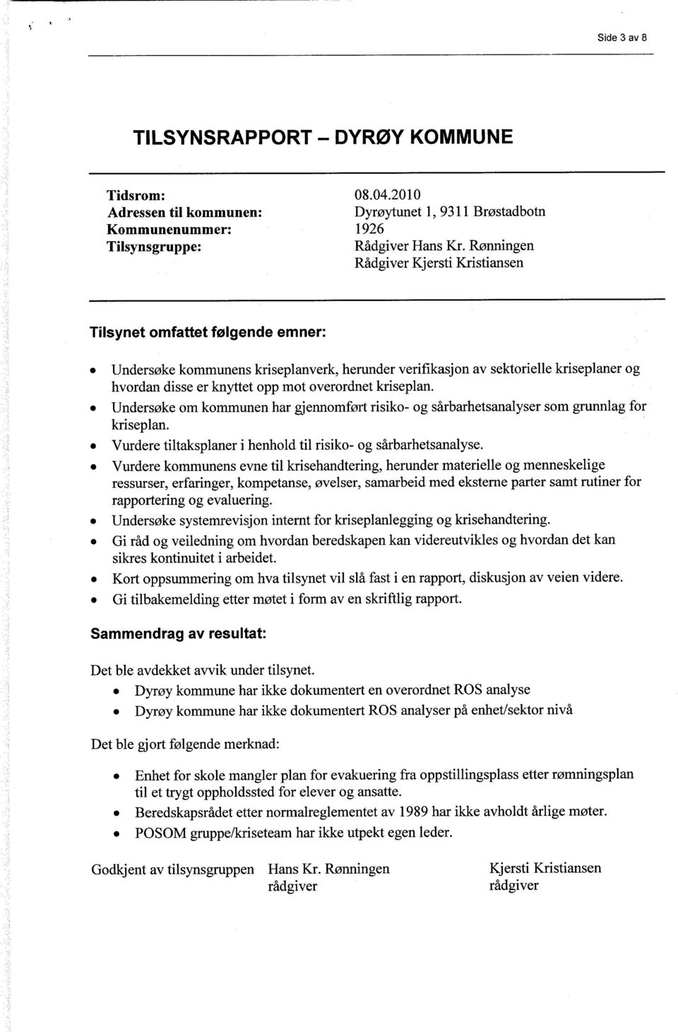 overordnet kriseplan. Undersøke om kommunen har gjennomført risiko- og sårbarhetsanalyser som grunnlag for kriseplan. Vurdere tiltaksplaner i henhold til risiko- og sårbarhetsanalyse.