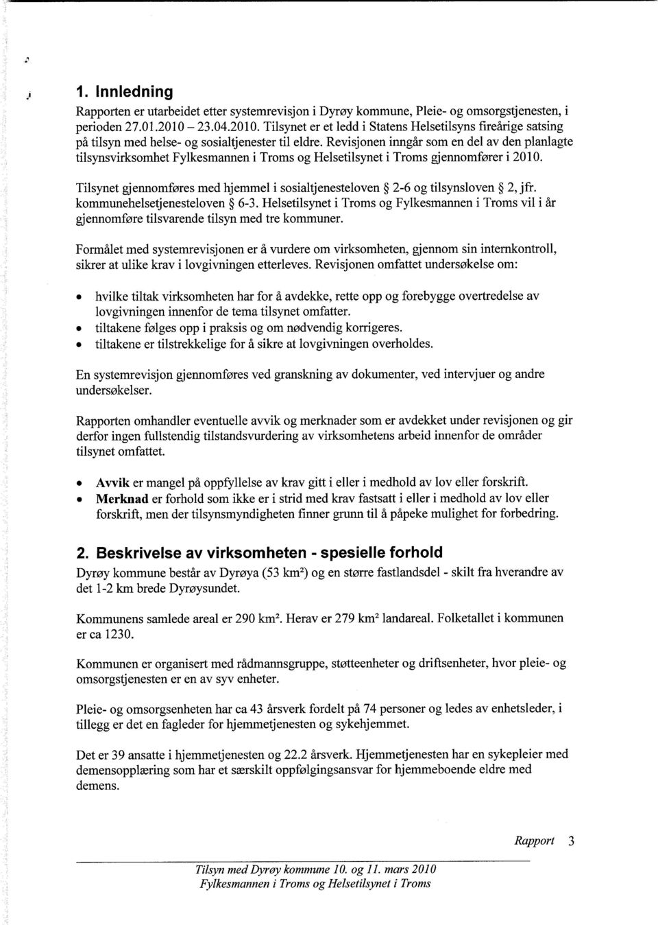 Revisjonen inngår som en del av den planlagte tilsynsvirksomhet Fylkesmannen i Troms og Helsetilsynet i Troms gjennomfører i 2010.