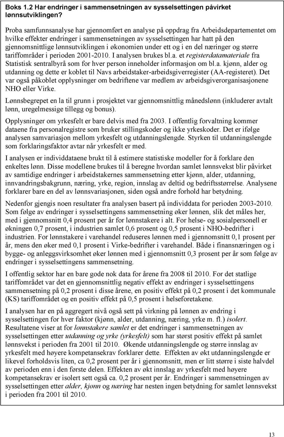 lønnsutviklingen i økonomien under ett og i en del næringer og større tariffområder i perioden 2001-2010. I analysen brukes bl.a. et registerdatamateriale fra Statistisk sentralbyrå som for hver person inneholder informasjon om bl.