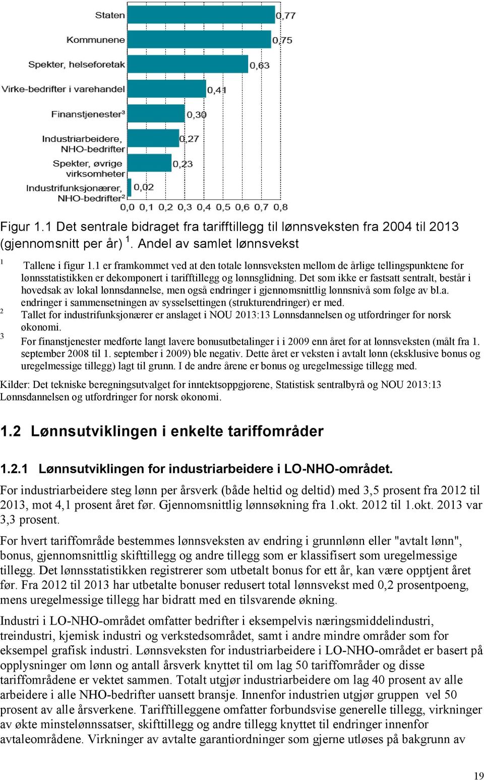 Det som ikke er fastsatt sentralt, består i hovedsak av lokal lønnsdannelse, men også endringer i gjennomsnittlig lønnsnivå som følge av bl.a. endringer i sammensetningen av sysselsettingen (strukturendringer) er med.