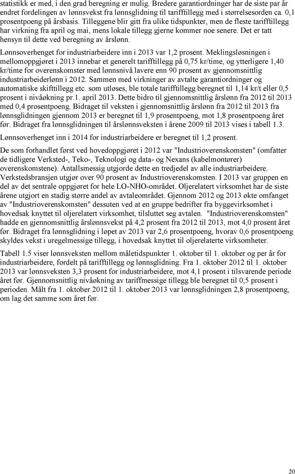 Det er tatt hensyn til dette ved beregning av årslønn. Lønnsoverhenget for industriarbeidere inn i 2013 var 1,2 prosent.