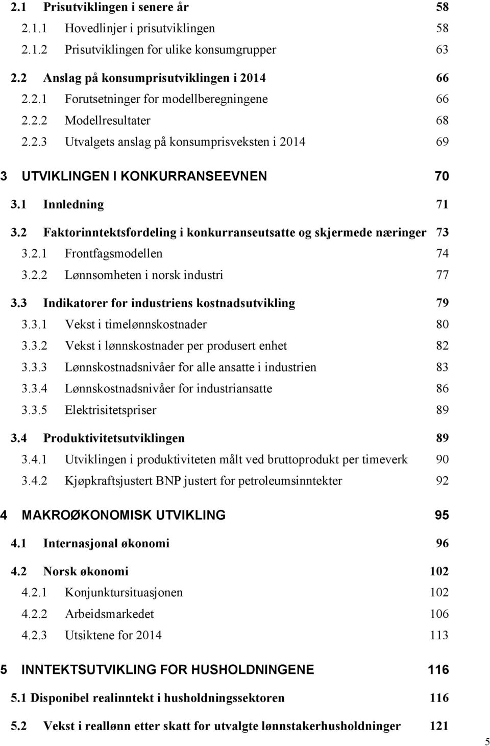 2 Faktorinntektsfordeling i konkurranseutsatte og skjermede næringer 73 3.2.1 Frontfagsmodellen 74 3.2.2 Lønnsomheten i norsk industri 77 3.3 Indikatorer for industriens kostnadsutvikling 79 3.3.1 Vekst i timelønnskostnader 80 3.