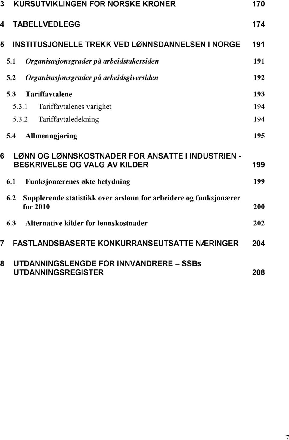 4 Allmenngjøring 195 6 LØNN OG LØNNSKOSTNADER FOR ANSATTE I INDUSTRIEN - BESKRIVELSE OG VALG AV KILDER 199 6.1 Funksjonærenes økte betydning 199 6.