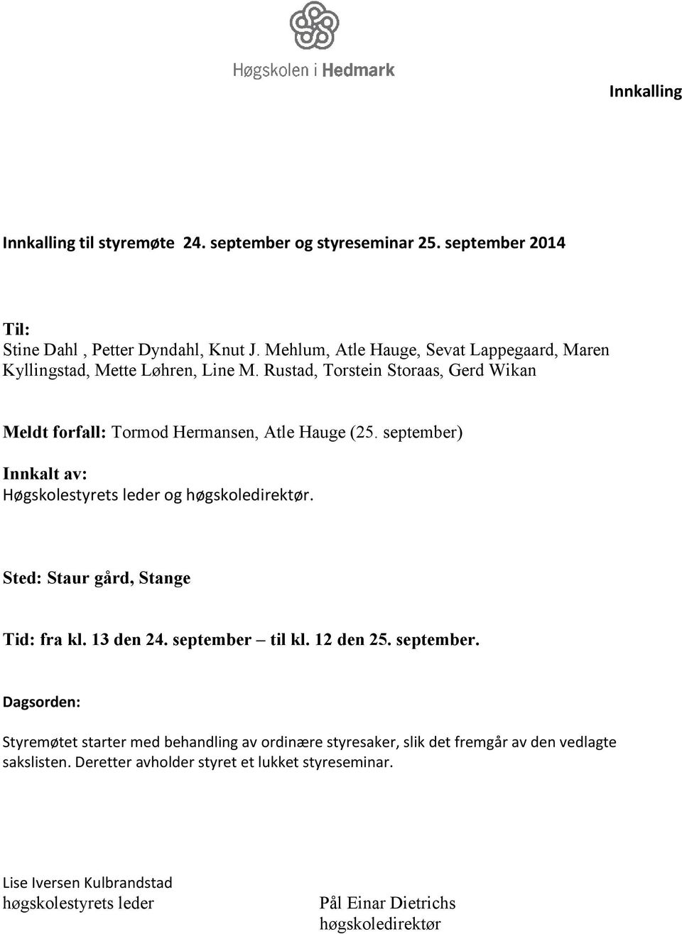 september) Innkalt av: Høgskolestyrets leder og høgskoledirektør. Sted: Staur gård, Stange Tid: fra kl. 13 den 24. september 