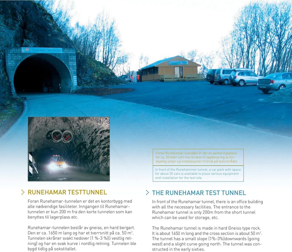 RUNEHAMAR TESTTUNNEL THE RUNEHAMAR TEST TUNNEL Foran Runehamar-tunnelen er det en kontorbygg med alle nødvendige fasiliteter.