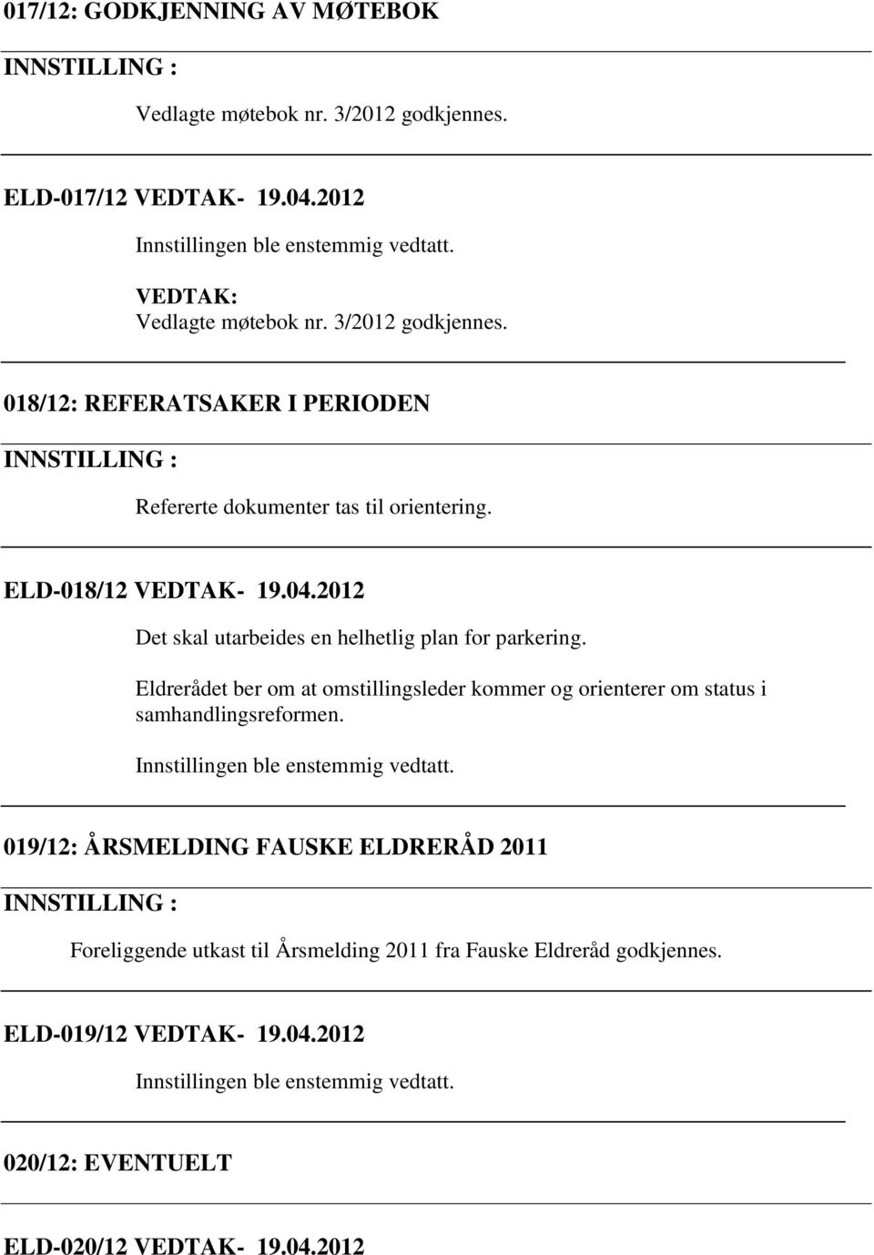 2012 Det skal utarbeides en helhetlig plan for parkering. Eldrerådet ber om at omstillingsleder kommer og orienterer om status i samhandlingsreformen.