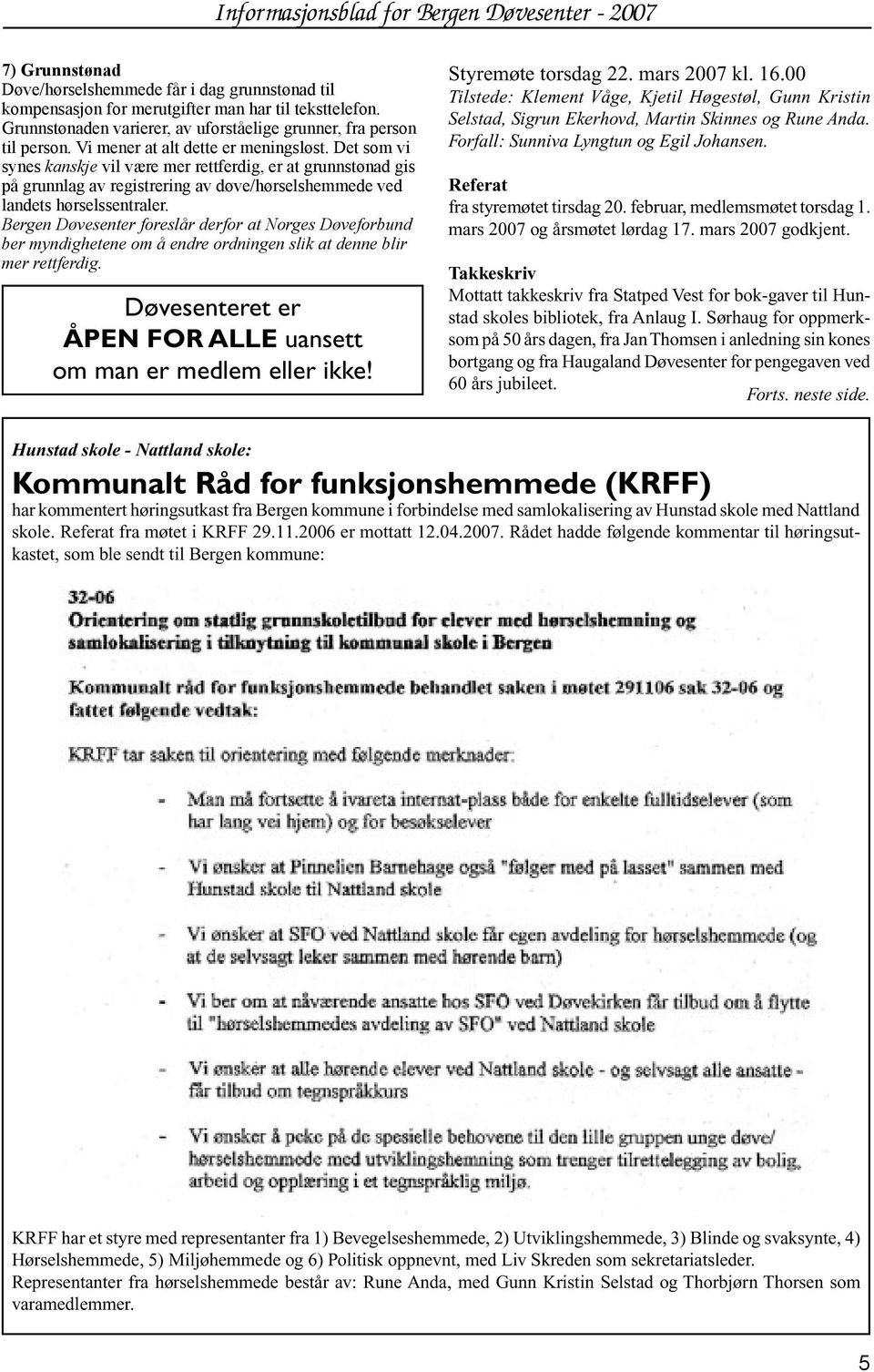 Bergen Døvesenter foreslår derfor at Norges Døveforbund ber myndighetene om å endre ordningen slik at denne blir mer rettferdig. Døvesenteret er ÅPEN FOR ALLE uansett om man er medlem eller ikke!