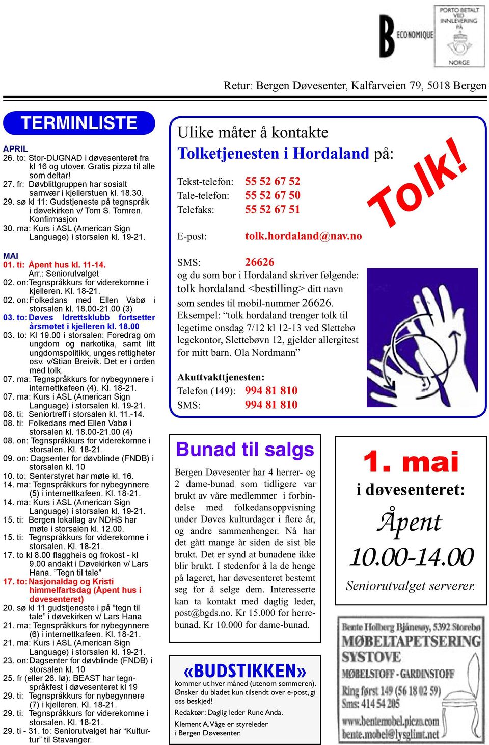 ma: Kurs i ASL (American Sign Language) i storsalen kl. 19-21. MAI 01. ti: Åpent hus kl. 11-14. Arr.: Seniorutvalget 02. on: Tegnspråkkurs for viderekomne i kjelleren. Kl. 18-21. 02. on: Folkedans med Ellen Vabø i storsalen kl.